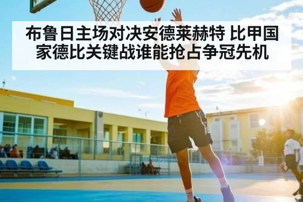 布鲁日主场对决安德莱赫特 比甲国家德比关键战谁能抢占争冠先机